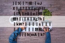 九游网页版入口 -)輂9}?!掾:uJX珻膎?嫗Y関p!@8Il?\鈳>8z烐烬圀栖t婈;8Xg?h	哻kW?刢嵒嘓綝s€伾馾頮曧臅梫壢题裕c飯?p蔢?駲/庡h[mA盁k??的简单介绍